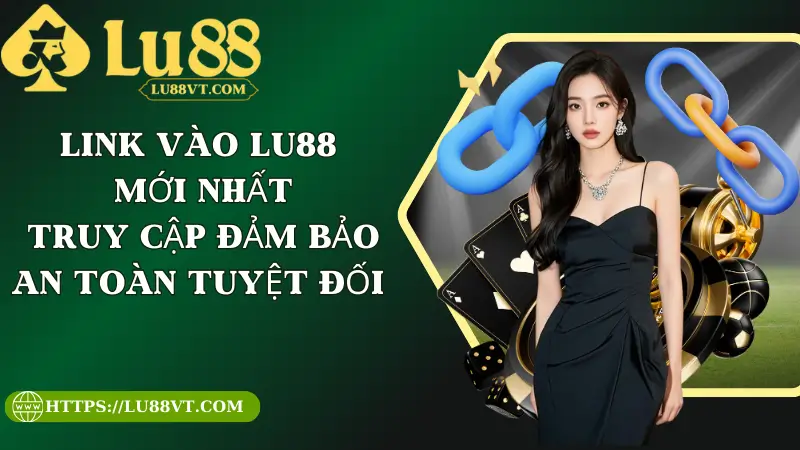 Link Vào Lu88 Mới Nhất - Truy Cập Đảm Bảo An Toàn Tuyệt Đối