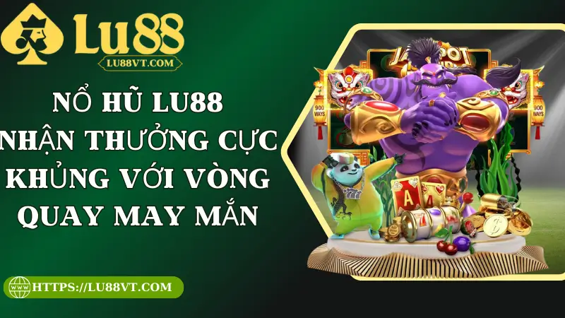 Nổ Hũ Lu88 - Nhận Thưởng Cực Khủng Với Vòng Quay May Mắn